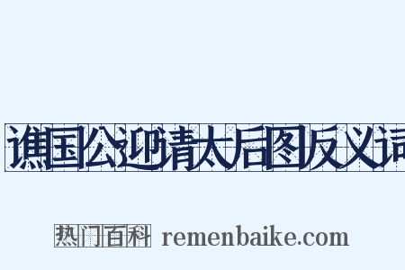 谯国公迎请太后图反义词是什么意思的图片
